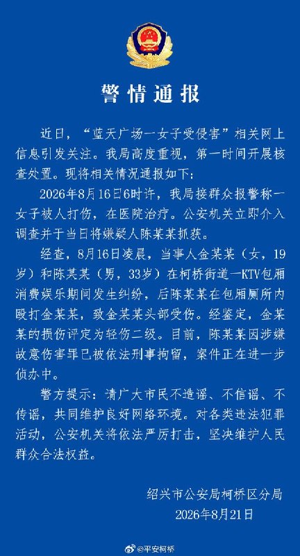 绍兴柯桥蓝天广场伤害事件跟进：8月21日，绍兴市公安局柯桥区分局微博账号“平安柯桥”发布警情通告：8月16日凌晨，当事人金某某（女，19岁）在柯桥街道一KTV包厢消费娱乐期间，跟陈某某（男，33岁）发生纠纷，后陈某某在包厢厕所内殴打金某某，致金某某头部受伤
