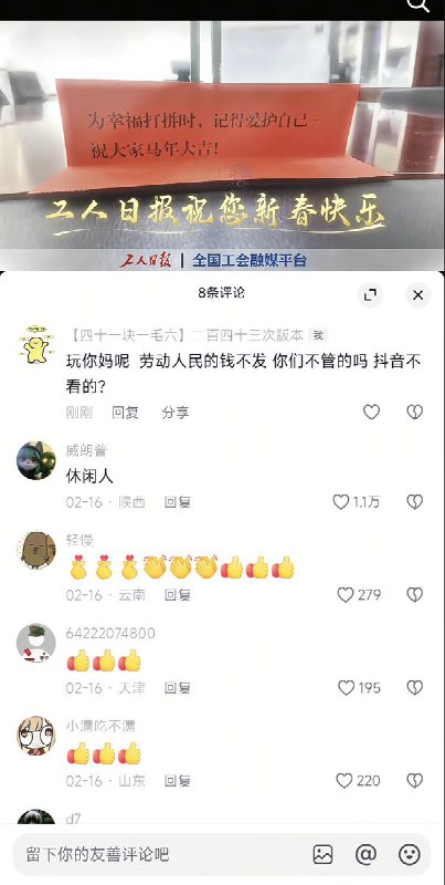 近日，《工人日报》发视频称，“春节将至，工会提醒您，为幸福打拼时也要急得爱护自己哦”网民们纷纷涌入其评论区开骂：“玩你妈呢，劳动人民的钱不发，你们不管吗？抖音不看的？”“草泥马的工会，垃圾玩意儿，真不知道养你这群玩意有什么用”“平时有欠薪置之不理，年关出来说个吉祥话，好样的”面对民众的差评，《工人日报》开启了精选评论功能