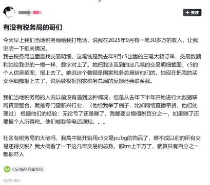 中国CS饰品交易开始查税近日，CS2饰品玩家社区出现多名玩家自曝被税务部门联系，要求说明过去在第三方饰品交易平台上的大额交易情况