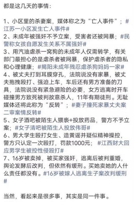 6月30日，一网友说：都是这几天的事情：1、小区里的杀妻案，媒体称之为“亡人事件”；＃江苏一小区发生亡人事件#2、未成年被强奸不予立案，受害者还被网暴；＃民警称女孩自愿发生关系不属强奸＃3、用汽油虐杀一窝狗的未成年人仅需转学，有关部门最担心的是虐杀者被网暴，保护虐杀者的隐私和心理健康；#揭阳未成年残忍虐杀狗妈妈一家#4、被丈夫打到耳膜穿孔，法院说没有家暴，被丈夫拖拽殴打、强迫上车，车后还有男方准备的刀具，法院说没有紧急避险的必要，女方逃离时开车碰撞男方致死被判故意杀人，11年有期徒刑