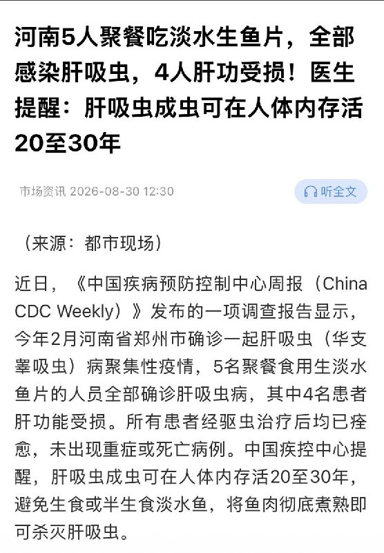 5人食用生淡水鱼片，全部感染肝吸虫病近日，《中国疾病预防控制中心周报》发布的一项调查报告显示，今年2月河南省郑州市5名聚餐食用生淡水鱼片的人员全部确诊肝吸虫病，其中4名患者肝功能受损